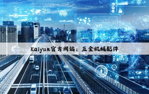 Kaiyun官方网站：五金机械配件