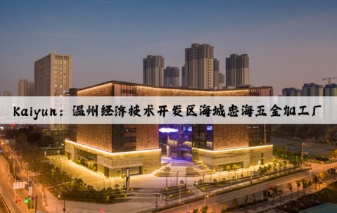 Kaiyun：温州经济技术开发区海城忠海五金加工厂