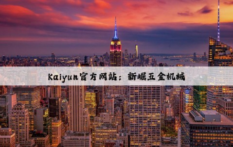 Kaiyun官方网站：新崛五金机械