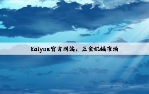 Kaiyun官方网站：五金机械市场