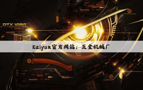 Kaiyun官方网站：五金机械厂