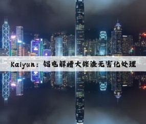 Kaiyun：铝电解槽大修渣无害化处理