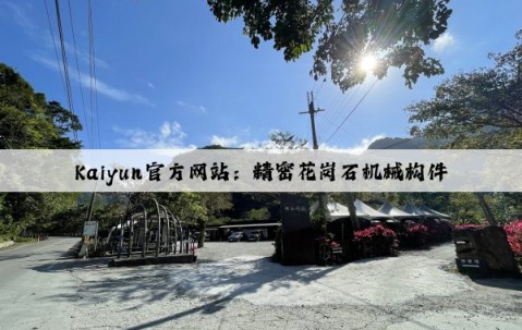 Kaiyun官方网站：精密花岗石机械构件