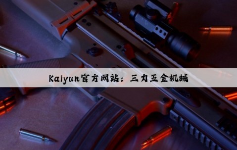 Kaiyun官方网站：三力五金机械